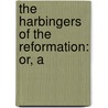 The Harbingers Of The Reformation: Or, A door Onbekend