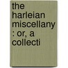 The Harleian Miscellany : Or, A Collecti door William Oldys