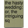 The Hasty Wedding: Or, The Intriguing Sq by Unknown