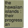 The Hawaiian Islands : Their Progress An by Rufus Anderson