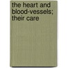 The Heart And Blood-Vessels; Their Care door Imanuel H. Hirschfeld