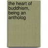 The Heart Of Buddhism, Being An Antholog by Unknown