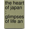 The Heart Of Japan : Glimpses Of Life An door Clarence Ludlow Brownell