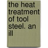 The Heat Treatment Of Tool Steel. An Ill door Onbekend