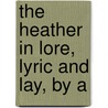 The Heather In Lore, Lyric And Lay, By A door Alexander Wallace