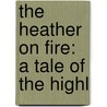 The Heather On Fire: A Tale Of The Highl door Mathilde Blind
