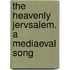 The Heavenly Jervsalem. A Mediaeval Song