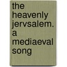 The Heavenly Jervsalem. A Mediaeval Song door William Loring Andrews
