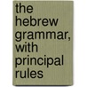 The Hebrew Grammar, With Principal Rules door Thomas Yeates