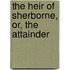 The Heir Of Sherborne, Or, The Attainder