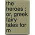 The Heroes ; Or, Greek Fairy Tales For M