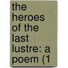 The Heroes Of The Last Lustre: A Poem (1 door Onbekend