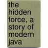 The Hidden Force, A Story Of Modern Java door Louis Couperus