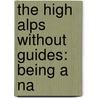 The High Alps Without Guides: Being A Na door Arthur Gilbert Girdlestone