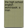 The High School English Word-Book: A Man by James W. Connor