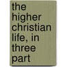 The Higher Christian Life, In Three Part door Onbekend