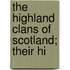 The Highland Clans Of Scotland; Their Hi