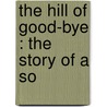 The Hill Of Good-Bye : The Story Of A So door Jessie Monteath Currie