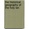 The Historical Geography Of The Holy Lan by Sir George Adam Smith