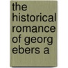 The Historical Romance Of Georg Ebers A door Georg Ebers