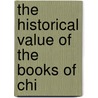 The Historical Value Of The Books Of Chi by Sylvanus Griswold Morley