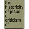 The Historicity Of Jesus: A Criticism Of by Unknown