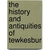The History And Antiquities Of Tewkesbur by William Dyde