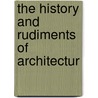 The History And Rudiments Of Architectur door John Bullock