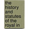 The History And Statutes Of The Royal In by Unknown