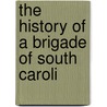 The History Of A Brigade Of South Caroli door Onbekend