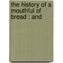 The History Of A Mouthful Of Bread : And