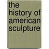 The History Of American Sculpture door Onbekend