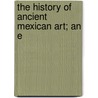 The History Of Ancient Mexican Art; An E door Walter Lehmann
