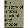 The History Of Arabia, Ancient And Moder door Andrew Crichton