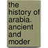 The History Of Arabia. Ancient And Moder