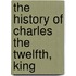 The History Of Charles The Twelfth, King