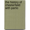 The History Of Chesterfield: With Partic by Professor George Hall