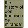 The History Of Don Francisco De Miranda' door James Biggs