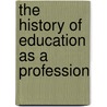 The History Of Education As A Profession door William H. 1855-1941 Burnham