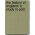 The History Of England; A Study In Polit