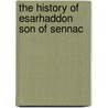 The History Of Esarhaddon  Son Of Sennac door Sir E.A. Wallis Budge