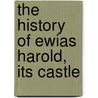 The History Of Ewias Harold, Its Castle by Arthur Thomas Bannister
