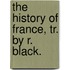 The History Of France, Tr. By R. Black.
