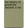 The History Of Grisild The Second: A Nar by William Forrest