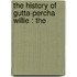 The History Of Gutta-Percha Willie : The