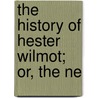 The History Of Hester Wilmot; Or, The Ne door Hannah More