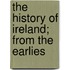 The History Of Ireland; From The Earlies