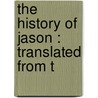 The History Of Jason : Translated From T door Raoul Lefï¿½Vre