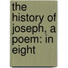 The History Of Joseph, A Poem: In Eight by Unknown