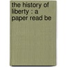 The History Of Liberty : A Paper Read Be door John F. Aiken